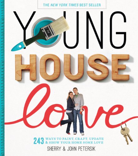 Young House Love: 243 Ways to Paint, Craft, Update & Show Your Home Some Love by Sherry Petersik