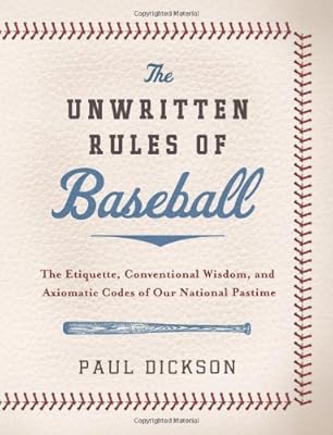 The Unwritten Rules of Baseball: The Etiquette, Conventional Wisdom, and Axiomatic Codes of Our National Pastime