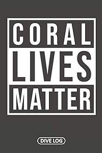Coral Lives Matter: Dive Log for 100 Dives (6" x 9")