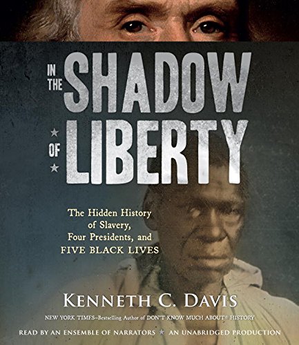In the Shadow of Liberty: The Hidden History of Slavery, Four Presidents, and Five Black Lives by Kenneth C Davis