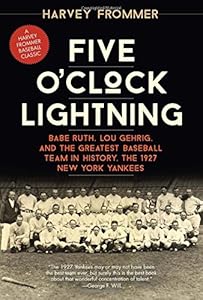 Five O'Clock Lightning: Babe Ruth, Lou Gehrig, and the Greatest Baseball Team in History, the 1927 New York Yankees