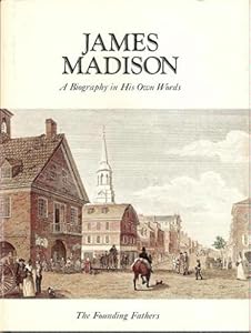 James Madison - A biography in his own words (The Founding Fathers)
