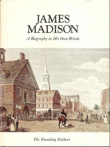 James Madison - A biography in his own words (The Founding Fathers) by James Madison