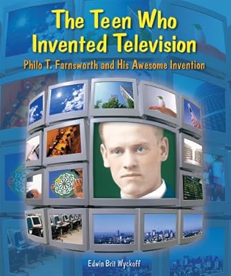The Teen Who Invented Television: Philo T. Farnsworth and His Awesome Invention (Genius at Work! Great Inventor Biographies)