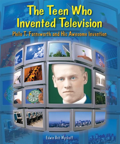 The Teen Who Invented Television: Philo T. Farnsworth and His Awesome Invention (Genius at Work! Great Inventor Biographies) by Edwin Brit Wyckoff