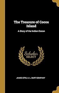 The Treasure of Cocos Island: A Story of the Indian Ocean by James Otis