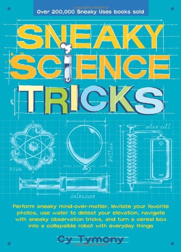Sneaky Science Tricks: Perform Sneaky Mind-Over-Matter, Levitate Your Favorite Photos, Use Water to Detect Your Elevation by Cy Tymony