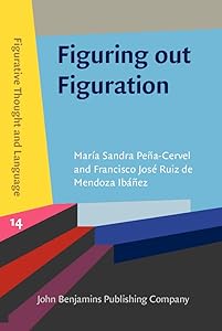 Figuring out Figuration (Figurative Thought and Language) by María Sandra Peña-Cervel