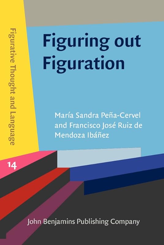 Figuring out Figuration (Figurative Thought and Language) by María Sandra Peña-Cervel