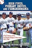 High Fives, Pennant Drives, and Fernandomania: A Fan's History of the Los Angeles Dodgers' Glory Years (1977-1981)