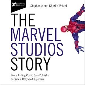 The Marvel Studios Story: How a Failing Comic Book Publisher Became a Hollywood Superhero by Charlie Wetzel