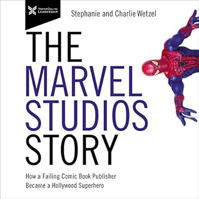 The Marvel Studios Story: How a Failing Comic Book Publisher Became a Hollywood Superhero
