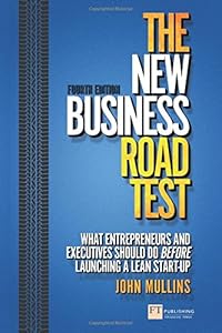 The New Business Road Test: What entrepreneurs and executives should do before launching a lean start-up (4th Edition) (Financial Times Series) by by John Mullins