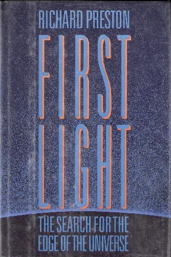 First Light: The Search for the Edge of the Universe by Richard Preston