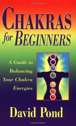 Chakras for Beginners: A Guide to Balancing Your Chakra Energies (For Beginners (Llewellyn's)) by David Pond