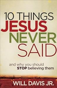 10 Things Jesus Never Said: And Why You Should Stop Believing Them