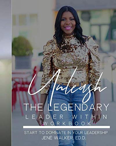 Unleash the Legendary Leader Within: Start To Dominate in Your Leadership by Jené Elaine Walker Ed.D.
