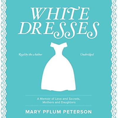 White Dresses: A Memoir of Love and Secrets, Mothers and Daughters
