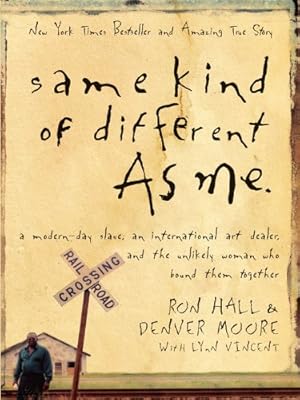 Same Kind of Different As Me: A Modern-Day Slave, an International Art Dealer, and the Unlikely Woman Who Bound Them Together