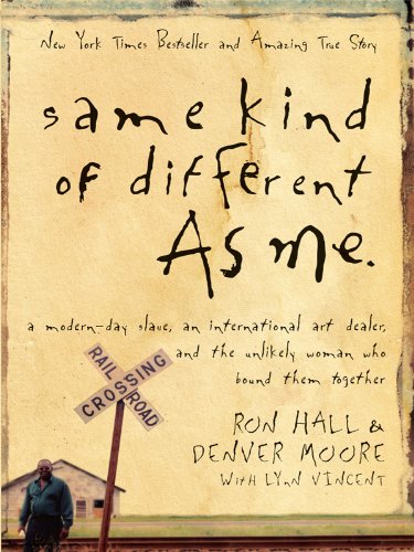 Same Kind of Different As Me: A Modern-Day Slave, an International Art Dealer, and the Unlikely Woman Who Bound Them Together by Ron Hall