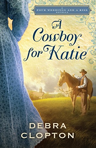 A Cowboy for Katie: A Four Weddings and A Kiss Novella by Debra Clopton
