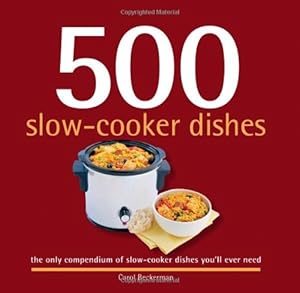500 Slow-Cooker Dishes: The Only Compendium of Slow-Cooker Dishes You'll Ever Need