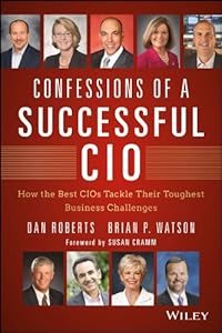 Confessions of a Successful CIO: How the Best CIOs Tackle Their Toughest Business Challenges (Wiley CIO)