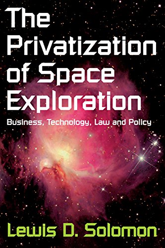 The Privatization of Space Exploration: Business, Technology, Law and Policy by Lewis D. Solomon