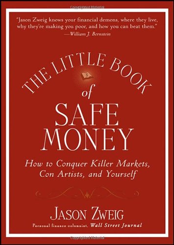 The Little Book of Safe Money: How to Conquer Killer Markets, Con Artists, and Yourself (Little Books. Big Profits) by Jason Zweig