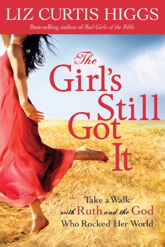The Girl's Still Got It: Take a Walk with Ruth and the God Who Rocked Her World by Liz Curtis Higgs