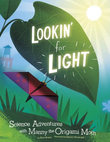 Lookin' for Light: Science Adventures with Manny the Origami Moth by Eric Braun