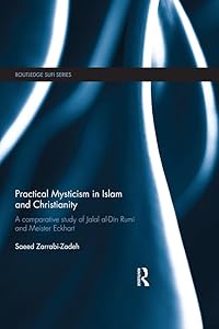 Practical Mysticism in Islam and Christianity: A Comparative Study of Jalal al-Din Rumi and Meister Eckhart (Routledge Sufi Series) by Saeed Zarrabi-Zadeh