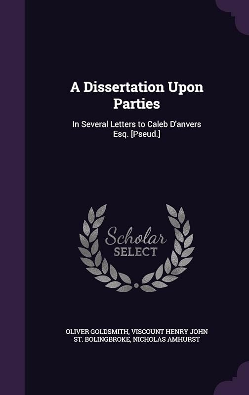 A Dissertation Upon Parties: In Several Letters to Caleb D'anvers Esq. [Pseud.] by Oliver Goldsmith