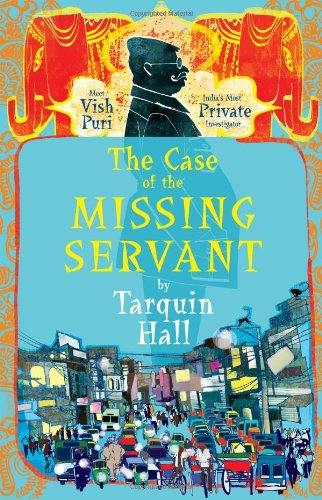The Case of the Missing Servant: from the Files of Vish Puri, India's Most Private Investigator by Tarquin Hall