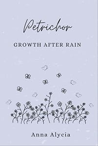 Petrichor: Growth after Rain by Anna Alycia