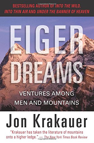 Eiger Dreams: Ventures Among Men And Mountains by Jon Krakauer