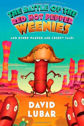 The Battle of the Red Hot Pepper Weenies: And Other Warped and Creepy Tales by David Lubar