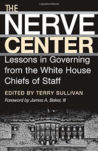 The Nerve Center: Lessons in Governing from the White House Chiefs of Staff (Joseph V. Hughes Jr. and Holly O. Hughes Series on the Presidency and Leadership Book 19) by Terry Sullivan
