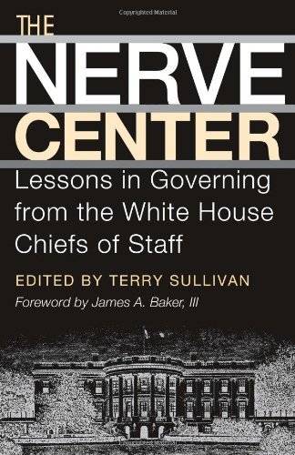 The Nerve Center: Lessons in Governing from the White House Chiefs of Staff (Joseph V. Hughes Jr. and Holly O. Hughes Series on the Presidency and Leadership Book 19) by Terry Sullivan