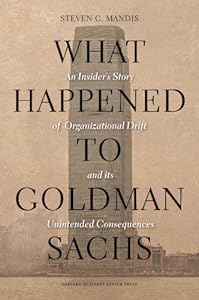 What Happened to Goldman Sachs: An Insider's Story of Organizational Drift and Its Unintended Consequences