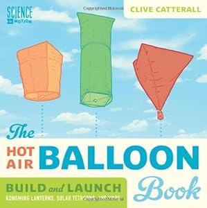 The Hot Air Balloon Book: Build and Launch Kongming Lanterns, Solar Tetroons, and More by Clive Catterall