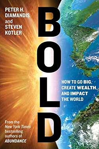 Bold: How to Go Big, Create Wealth and Impact the World by Peter H. Diamandis