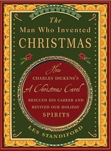 The Man Who Invented Christmas: How Charles Dickens's A Christmas Carol Rescued His Career and Revived Our Holiday Spirits