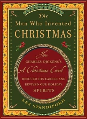 The Man Who Invented Christmas: How Charles Dickens's A Christmas Carol Rescued His Career and Revived Our Holiday Spirits