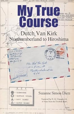 My True Course: Dutch Van Kirk Northumberland to Hiroshima