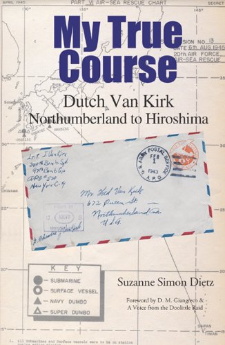 My True Course: Dutch Van Kirk Northumberland to Hiroshima by Suzanne Simon Dietz