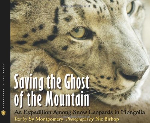 Saving the Ghost of the Mountain: An Expedition Among Snow Leopards in Mongolia by Sy Montgomery