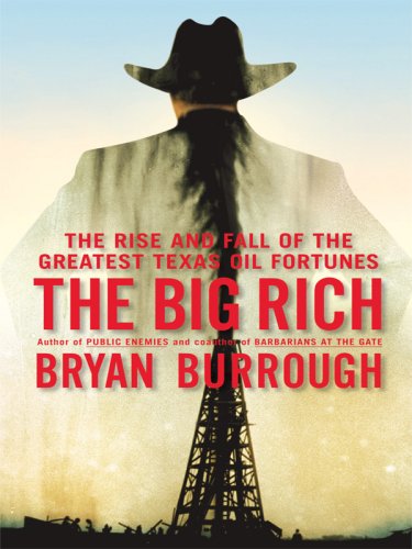 The Big Rich: The Rise and Fall of the Greatest Texas Oil Fortunes by Bryan Burrough