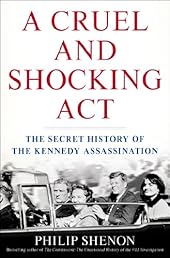 A Cruel and Shocking Act: The Secret History of the Kennedy Assassination