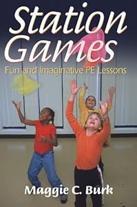 Station Games: Fun and Imaginative PE Lessons by Maggie Carol Burk
